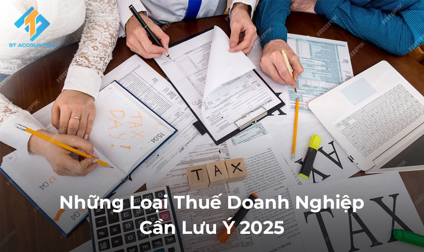 Những Loại Thuế Doanh Nghiệp Cần Lưu Ý 2025